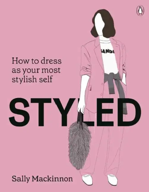 Styled: How to Dress as Your Most Stylish Self by Sally MacKinnon