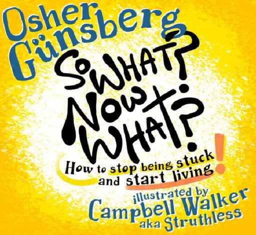 So What? Now What?: How to Stop Being Stuck and Start Living by Osher Gunsberg