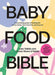 Baby Food Bible: A Nourishing Guide to Feeding Your Family, from First Bite and Beyond by Julia Tellidis