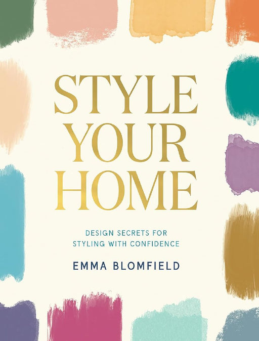 Style Your Home: Design Secrets for Styling with Confidence by Emma Blomfield