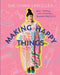 Making Happy Things: 20 Joyful and Sustainable Sewing Projects by Sue-Ching Lascelles