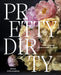 Pretty Dirty: The Life of Flowers, from Creation to Compost by Melanie Stapleton