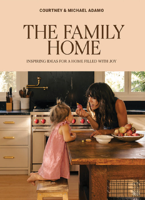 The Family Home: Inspiring Ideas for a Home Filled with Joy by Courtney Adamo, Michael Adamo