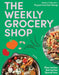 The Weekly Grocery Shop: Plan Better. Eat Better. Spend Less. by Nabula Brdar