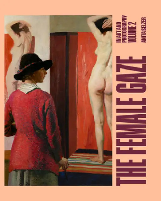 The Female Gaze in Art and Photography: Volume 2 by Anita Selzer