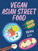 Vegan Asian Street Food: Over 80 Plant-Based Recipes For Every Occasion by Yang Liu