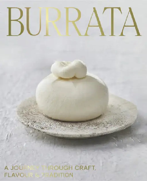 Burrata: A Journey Through Craft, Flavour & Tradition by Giorgio Linguanti