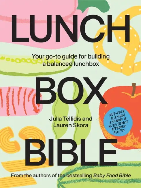 Lunchbox Bible: Your Go-To Guide for Building a Balanced Lunchbox by Julia Tellidis, Lauren Skora