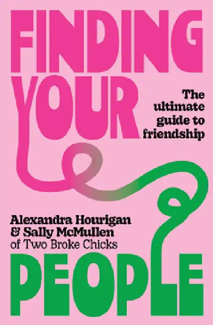 Finding Your People: The Ultimate Guide to Friendship by Alexandra Hourigan