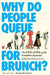 Why Do People Queue for Brunch?: The Explainer Guide to Modern Mysteries by Lewis, Felicity