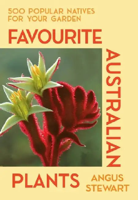 Favourite Australian Plants: 500 Popular Natives for Your Garden by Stewart, Angus