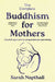 The Complete Buddhism for Mothers by Sarah Napthali