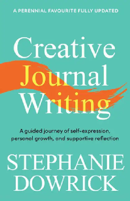 Creative Journal Writing: A Guided Journey of Self-Expression, Personal Growth, and Supportive Reflection by Dowrick, Stephanie