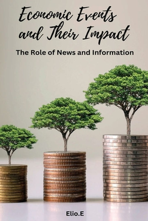 Economic Events and Their Impact The Role of News and Information by Elio E