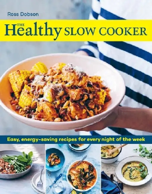 The Healthy Slow Cooker: Easy, Energy-Saving Recipes for Every Night of the Week by Ross Dobson