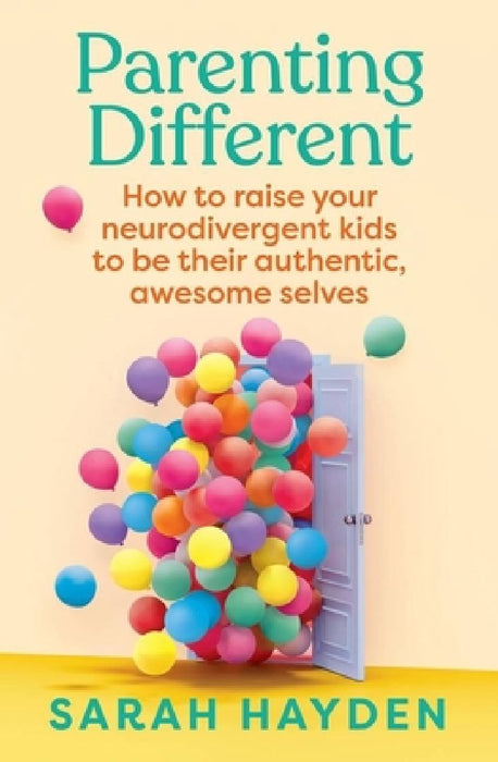 Parenting Different: How to Raise Your Neurodivergent Kids to Be Their Authentic, Awesome Selves by Sarah Hayden