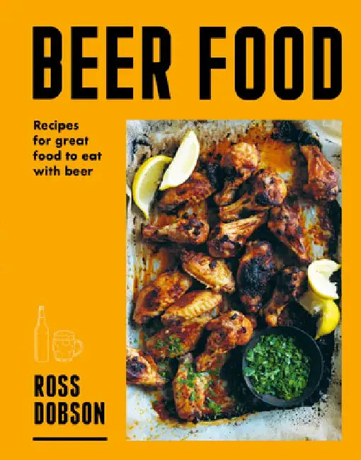 Beer Food: Great Food to Eat with Beer by Ross Dobson