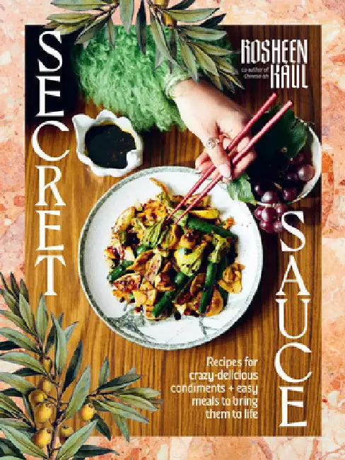 Secret Sauce: How to Make Anything Delicious by Kaul, Rosheen