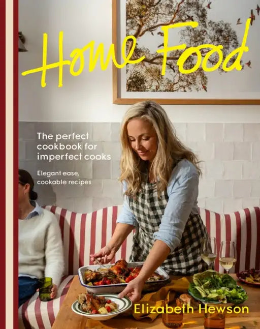 Home Food: The Perfect Cookbook for Imperfect People: Elegant Ease, Cookable Recipes by Elizabeth Hewson