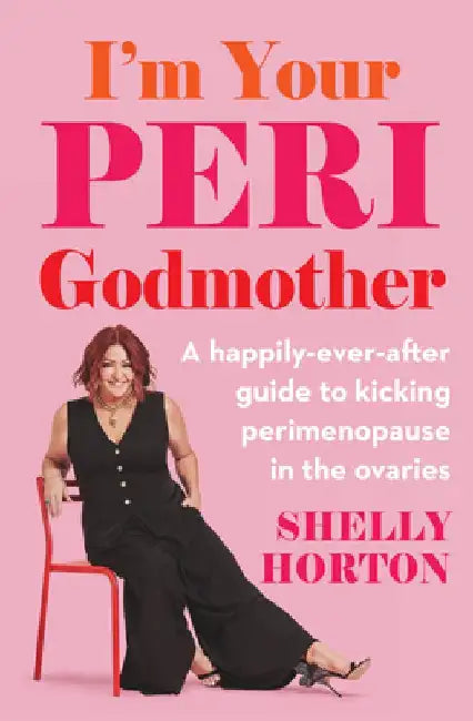 I'm Your Peri Godmother: A happily-ever-after guide to kicking perimenopause in the ovaries by Shelly Horton