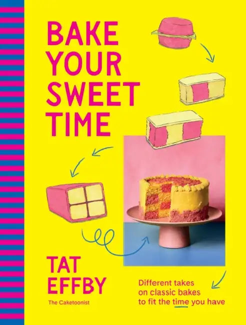 Bake Your Sweet Time: Different Takes on Classic Bakes to Fit the Time You Have by Tat Effby