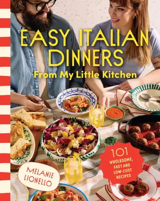 Easy Italian Dinners from My Little Kitchen: 101 Wholesome, Fast and Low-Cost Recipes by Melanie Lionello