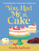 You Had Me at Cake: Unconditional Love in 80 Perfect, Simple Cakes by Emelia Jackson