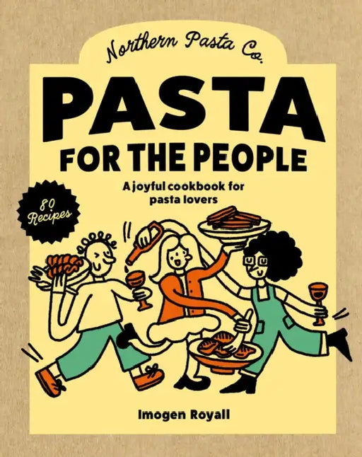 Pasta for the People: A Joyful Cookbook for Pasta Lovers by Northern Pasta Co