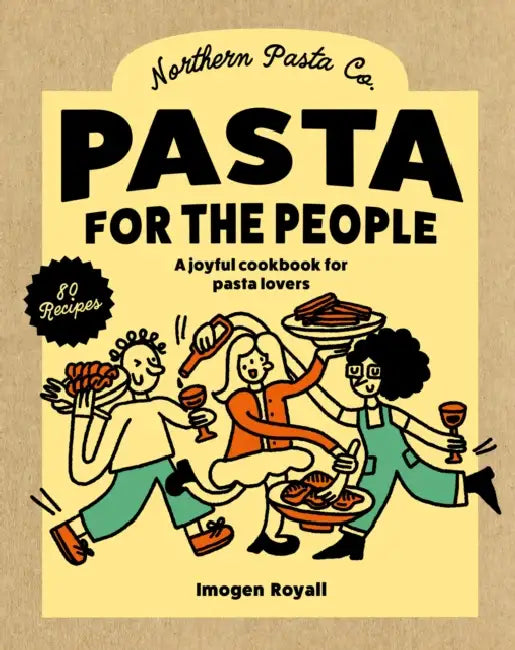 Pasta for the People: A Joyful Cookbook for Pasta Lovers by Northern Pasta Co