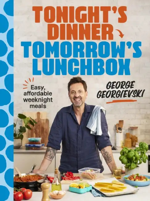 Tonight's Dinner, Tomorrow's Lunchbox: Easy Affordable Weeknight Meals by George Georgievski