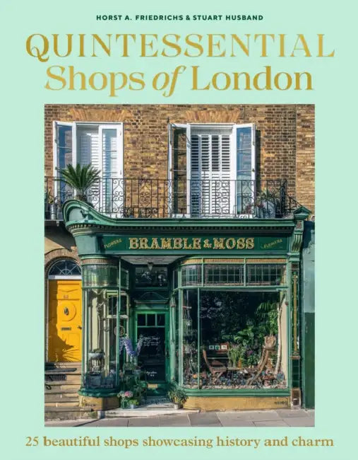 Quintessential Shops of London: 25 Beautiful Shops Showcasing History and Charm by Horst A. Friedrichs, Stuart Husband