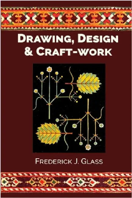 Drawing, Design, and Craft-Work by Glass, Frederick J.