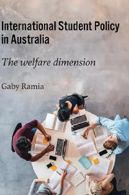 International Student Policy in Australia: The welfare dimension by Ramia, Gaby