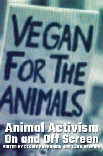 Animal Activism On and Off Screen by Parkinson, Claire