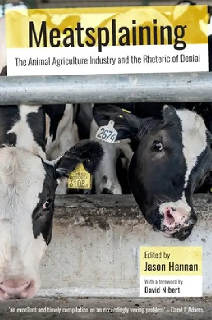 Meatsplaining: The Animal Agriculture Industry and the Rhetoric of Denial by Jason Hannan