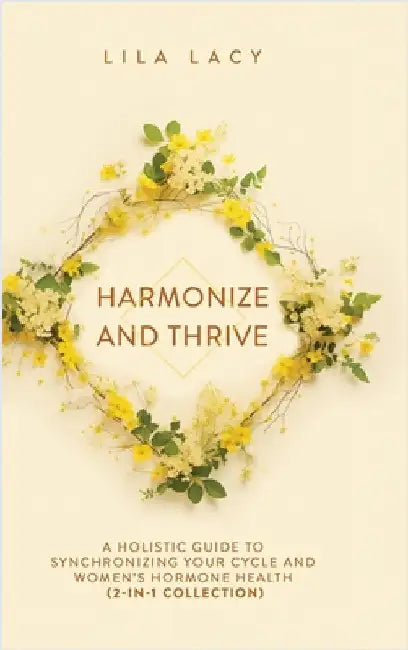 Harmonize and Thrive: A Holistic Guide to Synchronizing Your Cycle and Women's Hormone Health (2-in-1 Collection) by Lacy, Lila