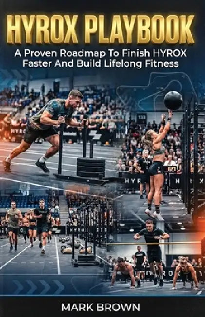 HYROX Playbook: A Proven Roadmap To Finish HYROX Faster And Build Lifelong Fitness by Mark Brown