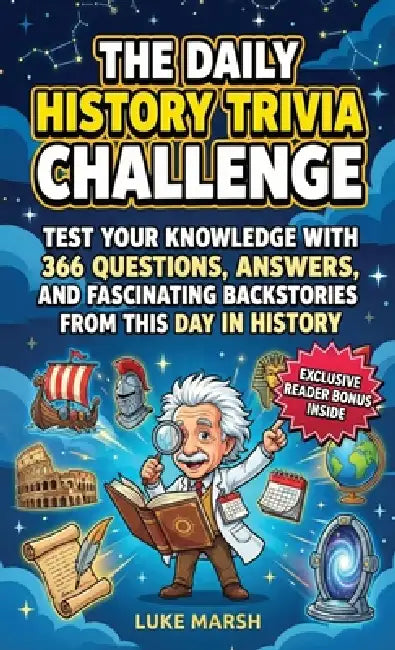 The Daily History Trivia Challenge: Test Your Knowledge With 366 Questions, Answers, and Fascinating Backstories From This Day in History by Luke Marsh