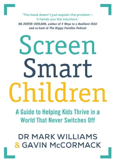 Screen Smart Children: A Guide to Helping Kids Thrive in a World That Never Switches Off by Mark A. Williams, Gavin McCormack