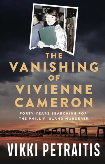 The Vanishing of Vivienne Cameron: Forty Years Searching for the Phillip Island Murderer by Vikki Petraitis