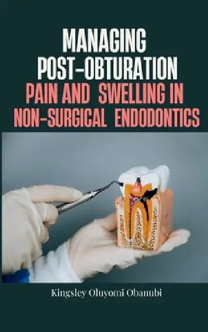 Managing Post-Obturation Pain and Swelling in Non-Surgical Endodontics by Kingsley Oluyomi Obanubi