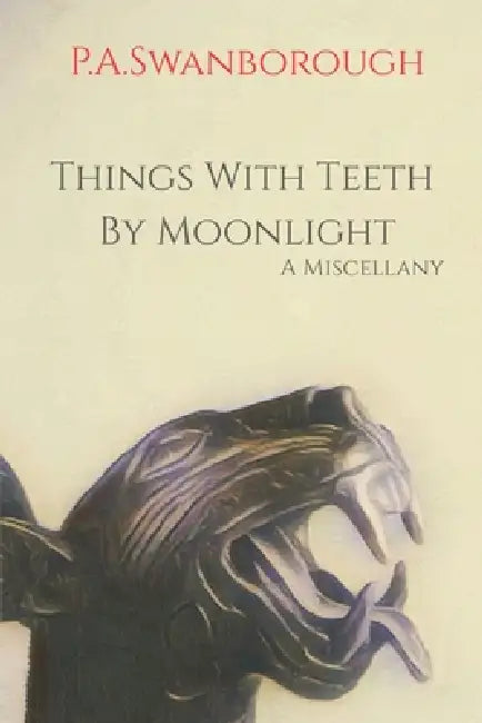 Things With Teeth By Moonlight: A Miscellany by Pamela A. Swanborough
