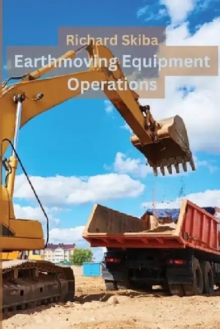 Earthmoving Equipment Operations by Richard Skiba