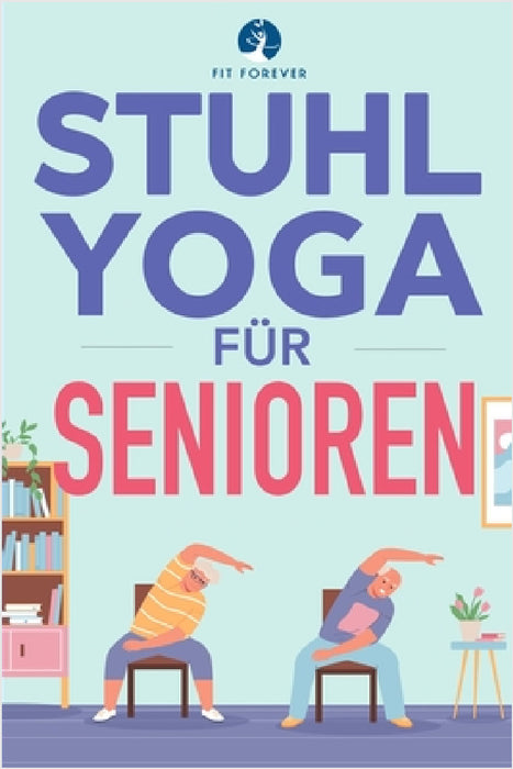 Stuhl-Yoga für Senioren: Dehnübungen, zur Schmerzlinderung und Gelenkgesundheit, um die Flexibilität von Senioren zu verbessern, Stürze zu verhindern by Fit Forever