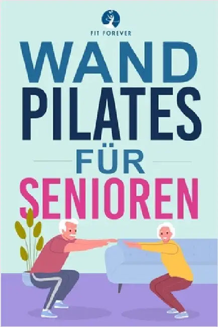 Wand-Pilates für Senioren: Einfache Übungen für zu Hause, die Flexibilität, Beweglichkeit, Haltung und Gleichgewicht verbessern und gleichzeitig by Forever, Fit