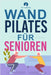Wand-Pilates für Senioren: Einfache Übungen für zu Hause, die Flexibilität, Beweglichkeit, Haltung und Gleichgewicht verbessern und gleichzeitig by Fit Forever