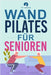 Wand-Pilates für Senioren: Einfache Übungen für zu Hause, die Flexibilität, Beweglichkeit, Haltung und Gleichgewicht verbessern und gleichzeitig by Forever, Fit