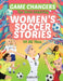 Game Changers - The Most Inspiring Women's Soccer Stories Of All Time: For Young Dreamers! by Matilda Dibb