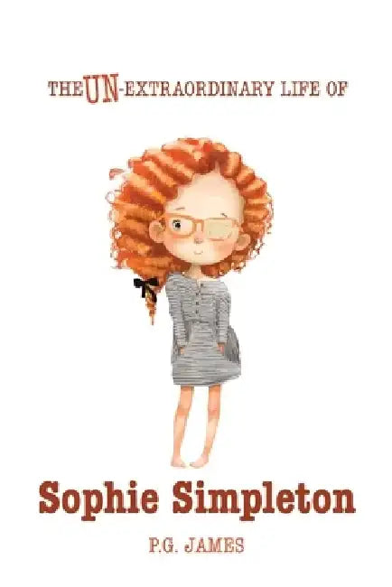 The Un-Extraordinary Life Of Sophie Simpleton by P. G. James