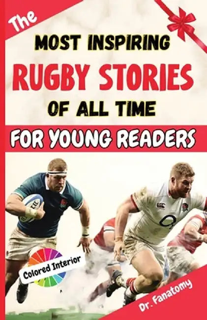 The Most Inspiring Rugby Stories of All Time For Young Readers: 20+ Inspirational Stories, 100+ Rugby Trivia, and a Quiz Chapter: The Ultimate Rugby B by Fanatomy